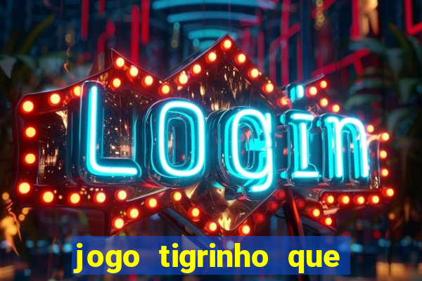 jogo tigrinho que da bonus no cadastro